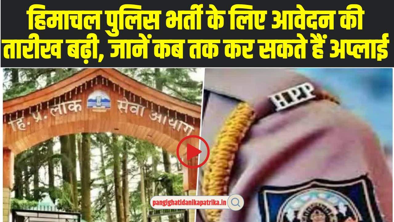 HP CONSTABLE BHARTI 2024 : हिमाचल पुलिस भर्ती के लिए आवेदन करनें वाले  उम्मीदवारों के लिए खुशखबरी, अब इस दिन तक कर सकेगें अप्लाई, तारीख बढ़ी