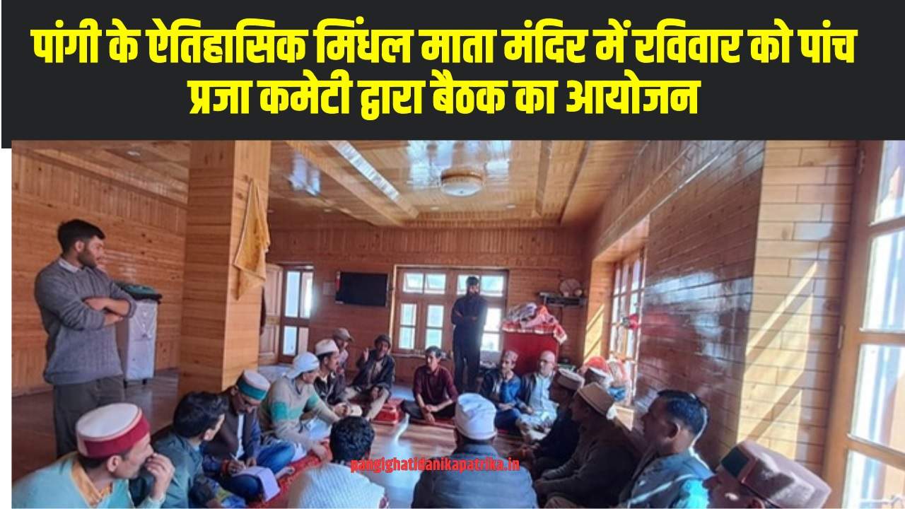Chamba Pangi News :  पांगी के ऐतिहासिक मिंधल माता मंदिर में रविवार को पांच प्रजा कमेटी द्वारा बैठक का आयोजन