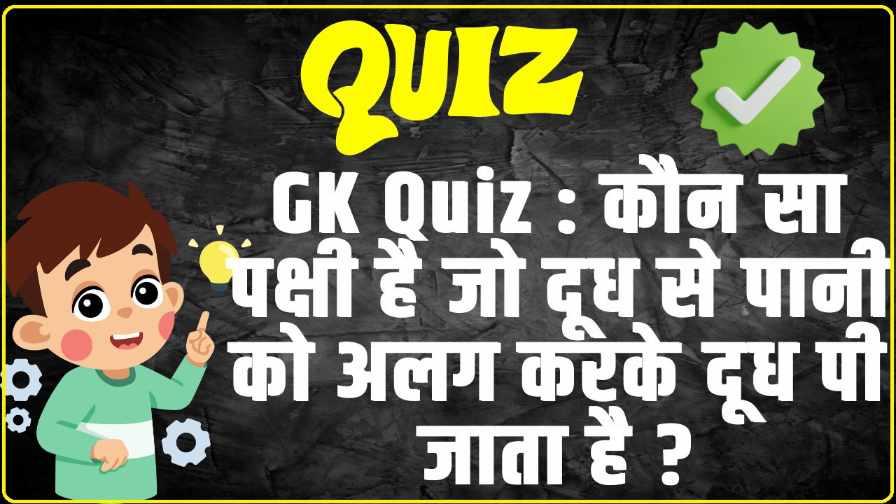 GK Quiz : कौन सा पक्षी है जो दूध से पानी को अलग करके दूध पी जाता है ?