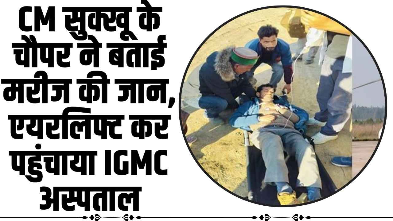 Himachal News: CM सुक्खू के चौपर ने बचाई मरीज की जान, एयरलिफ्ट कर पहुंचाया IGMC अस्पताल