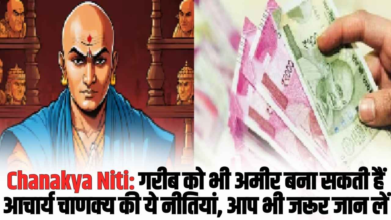 Chanakya Niti For Money: गरीब को भी अमीर बना सकती हैं आचार्य चाणक्य की ये नीतियां, आप भी जरूर जान लें