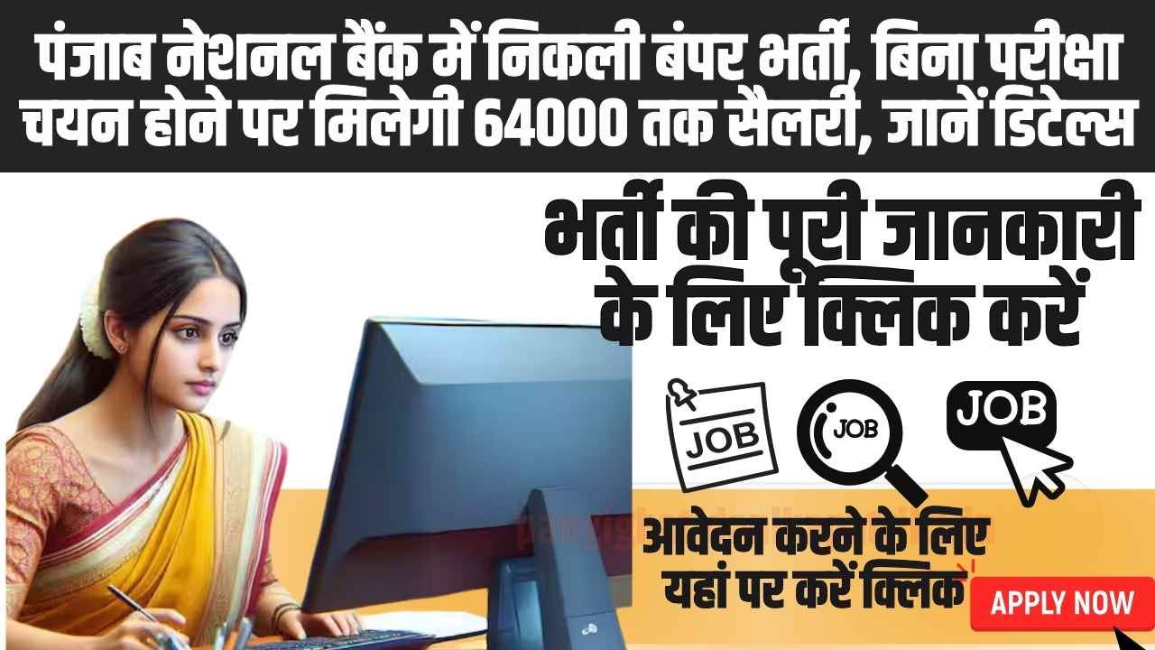 PNB Recruitment 2025: पंजाब नेशनल बैंक में निकली भर्ती, बिना परीक्षा चयन होने पर मिलेगी 64000 तक सैलरी, जानें डिटेल्स