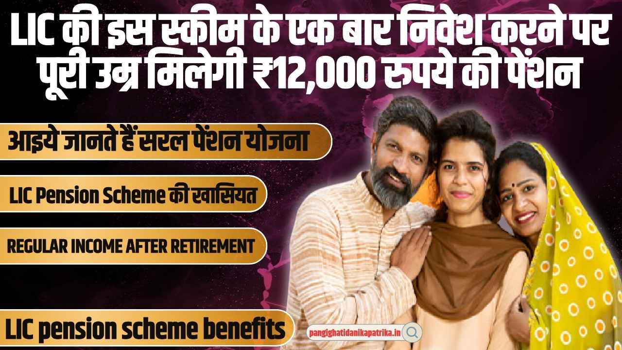 LIC Pension Scheme : LIC की इस स्कीम के एक बार निवेश करने पर पूरी उम्र मिलेगी ₹12,000 रुपये की पेंशन