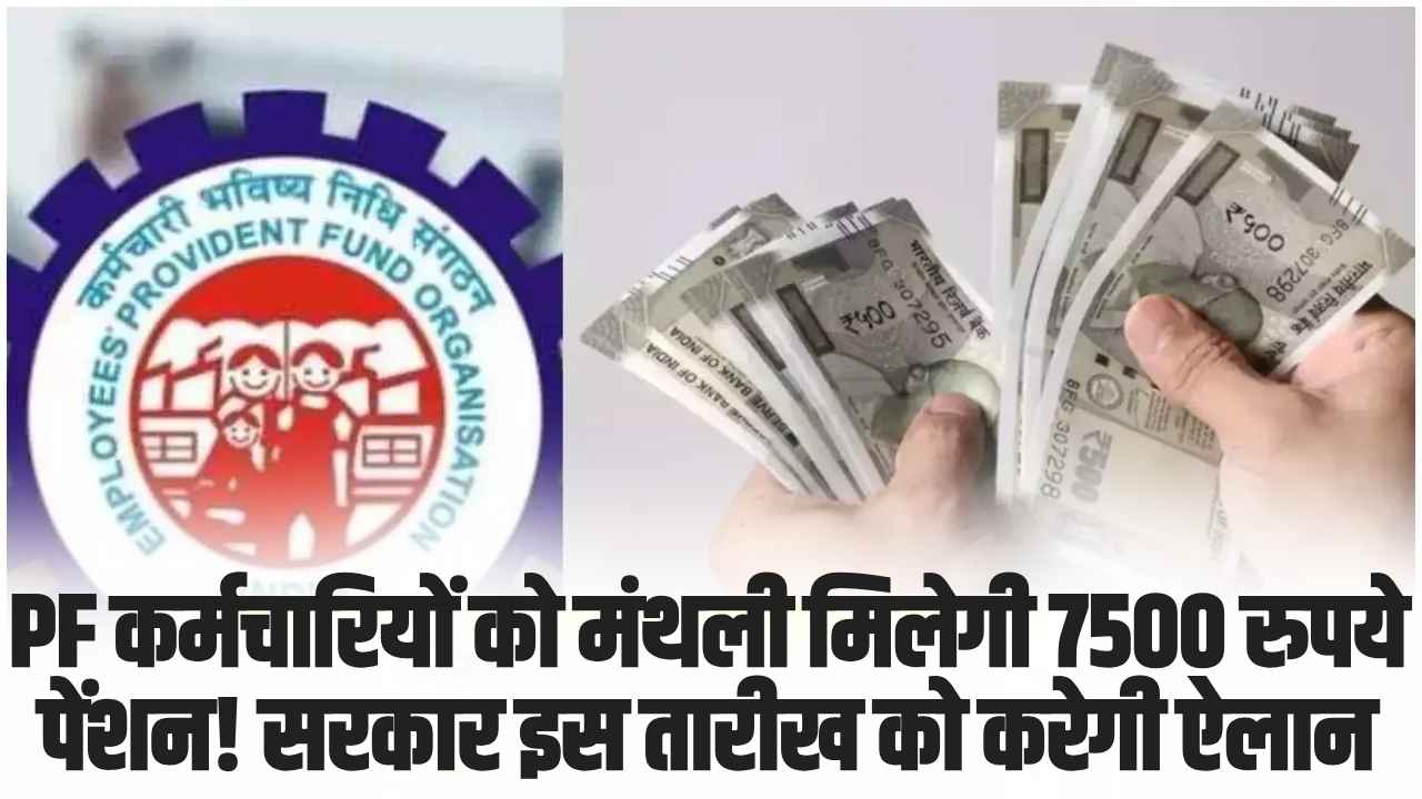 EPFO: PF कर्मचारियों को मंथली मिलेगी 7500 रुपये पेंशन! सरकार इस तारीख को करेगी ऐलान